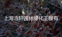 上海浩軒園林綠化工程有限公司(關于上海浩軒園林綠化工程有限公司簡述)