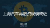 上海汽車再融資規模或近百億 新增兩新能源項目