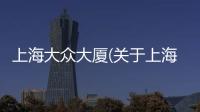 上海大眾大廈(關于上海大眾大廈簡述)