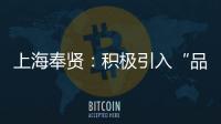 上海奉賢：積極引入“品管圈”助力消費維權