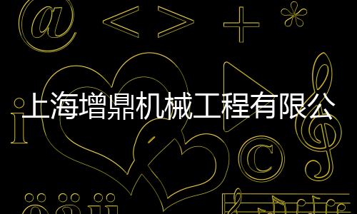上海增鼎機械工程有限公司(關于上海增鼎機械工程有限公司簡述)