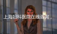 上海婦科醫院在線咨詢，讓健康更便捷