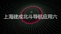 上海建成北斗導航應用六大系統