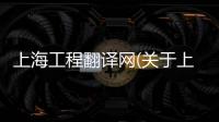 上海工程翻譯網(wǎng)(關(guān)于上海工程翻譯網(wǎng)簡(jiǎn)述)