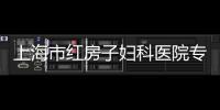 上海市紅房子婦科醫院專家預約門診（上海市紅房子）