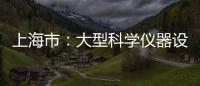 上海市：大型科學儀器設施共享服務評估與獎勵辦法征求意見中