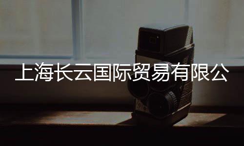 上海長云國際貿(mào)易有限公司(關(guān)于上海長云國際貿(mào)易有限公司簡述)