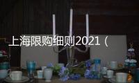 上海限購(gòu)細(xì)則2021（上海限購(gòu)細(xì)則）