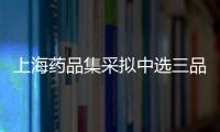上海藥品集采擬中選三品種，勝出者贏在哪？