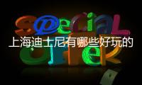 上海迪士尼有哪些好玩的地方？上海迪士尼旅游詳細(xì)攻略