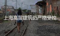 上海高層建筑仍嚴(yán)格受控