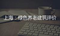 上海：綠色養老建筑評價細則正式實施