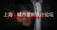 上海：城市更新設(shè)計(jì)論壇 + 上海設(shè)計(jì)材料節(jié)順利舉行