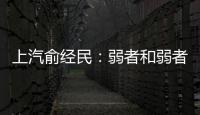 上汽俞經(jīng)民：弱者和弱者的合作不可能成功
