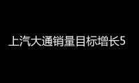 上汽大通銷量目標增長5.5倍 主攻海外市場