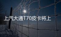 上汽大通T70皮卡將上市 滿足柴油國6標準