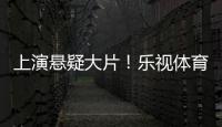 上演懸疑大片！樂視體育被曝2月23日將有驚人動作