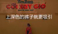 上深色的褲子就更吸引