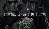 上官婉兒的詩（關于上官婉兒的詩的基本情況說明介紹）