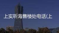 上實聽海售樓處電話(上實聽海)樓盤網站