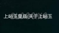 上峪玉皇廟(關(guān)于上峪玉皇廟簡述)
