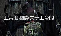 上帝的眼睛(關于上帝的眼睛簡述)