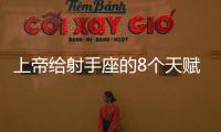 上帝給射手座的8個天賦 上帝賦予射手座八個天賦