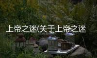 上帝之迷(關(guān)于上帝之迷簡(jiǎn)述)