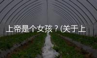 上帝是個女孩？(關于上帝是個女孩？簡述)