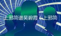 上邪簡譜吳碧霞（上邪簡譜）