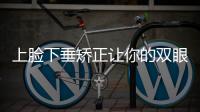 上臉下垂矯正讓你的雙眼變有神