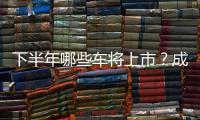 下半年哪些車將上市？成都車展告訴你