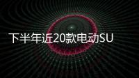 下半年近20款電動SUV上市 奔馳奧迪紅旗領銜