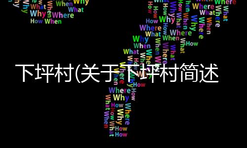 下坪村(關于下坪村簡述)