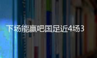 下場能贏吧國足近4場3平1負，進2球丟3球