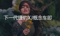 下一代捷豹XJ概念車即將推出 2019年量產