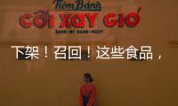 下架！召回！這些食品，抽檢不合格→