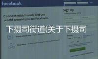 下攝司街道(關(guān)于下攝司街道簡(jiǎn)述)