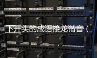 下開頭的成語接龍諧音（下開頭的成語接龍）