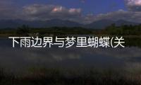 下雨邊界與夢里蝴蝶(關于下雨邊界與夢里蝴蝶簡述)