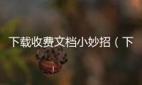 下載收費文檔小妙招（下載收費）