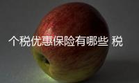 個(gè)稅優(yōu)惠保險(xiǎn)有哪些 稅優(yōu)保險(xiǎn)怎么賠付的錢