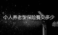 個人養老型保險要交多少年