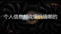 個人信息郵政編碼填哪的（個人的郵政編碼怎么填）
