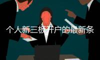 個(gè)人新三板開戶的最新條件是什么（新三板開戶開戶需要哪些條件）