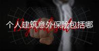 個人建筑意外保險包括哪些內容