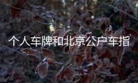個人車牌和北京公戶車指標(biāo)周期變更對會完事