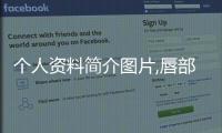 個(gè)人資料簡(jiǎn)介圖片,唇部修復(fù)手術(shù)實(shí)例+唇生物仿生力學(xué)原理