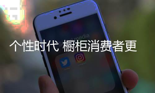 個性時代 櫥柜消費者更多考量品牌附加值
