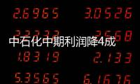 中石化中期利潤降4成 煉油虧損185億元